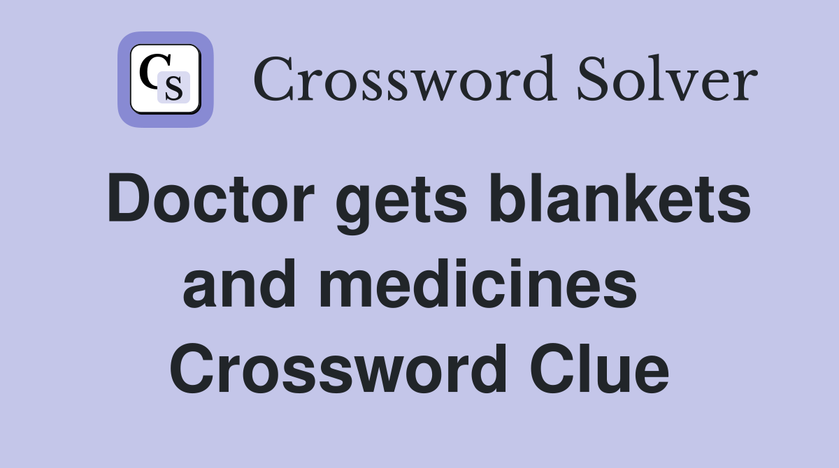 Doctor gets blankets and medicines  Crossword Clue