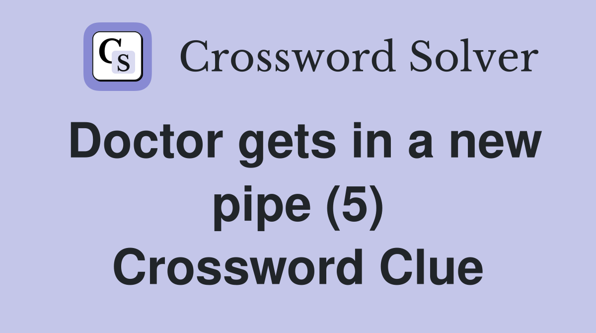 Doctor gets in a new pipe (5) Crossword Clue