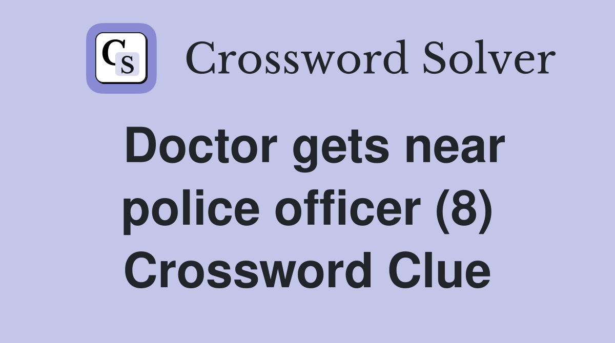 Doctor gets near police officer (8) Crossword Clue