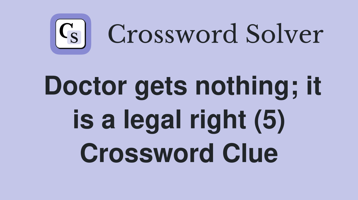 Doctor gets nothing; it is a legal right (5) Crossword Clue