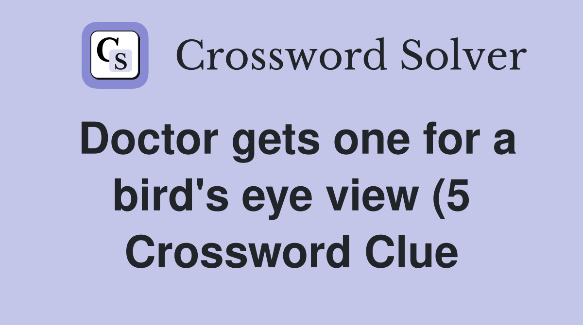 Doctor gets one for a bird #39 s eye view (5) Crossword Clue Answers Doctor gets one for a bird #39 s eye view (5) Crossword Clue Answers