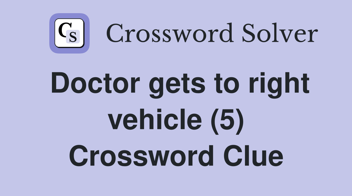 Doctor gets to right vehicle (5) Crossword Clue