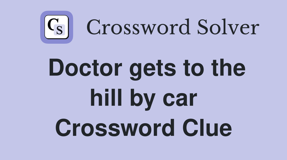 Doctor gets to the hill by car Crossword Clue