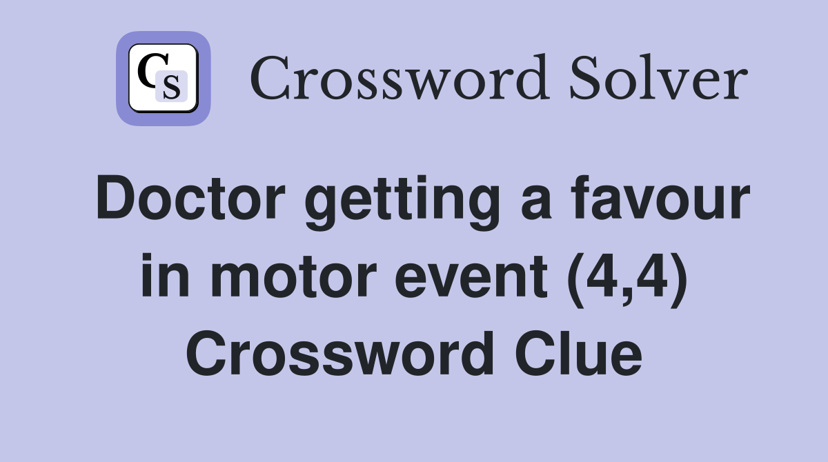 Doctor getting a favour in motor event (4,4) Crossword Clue
