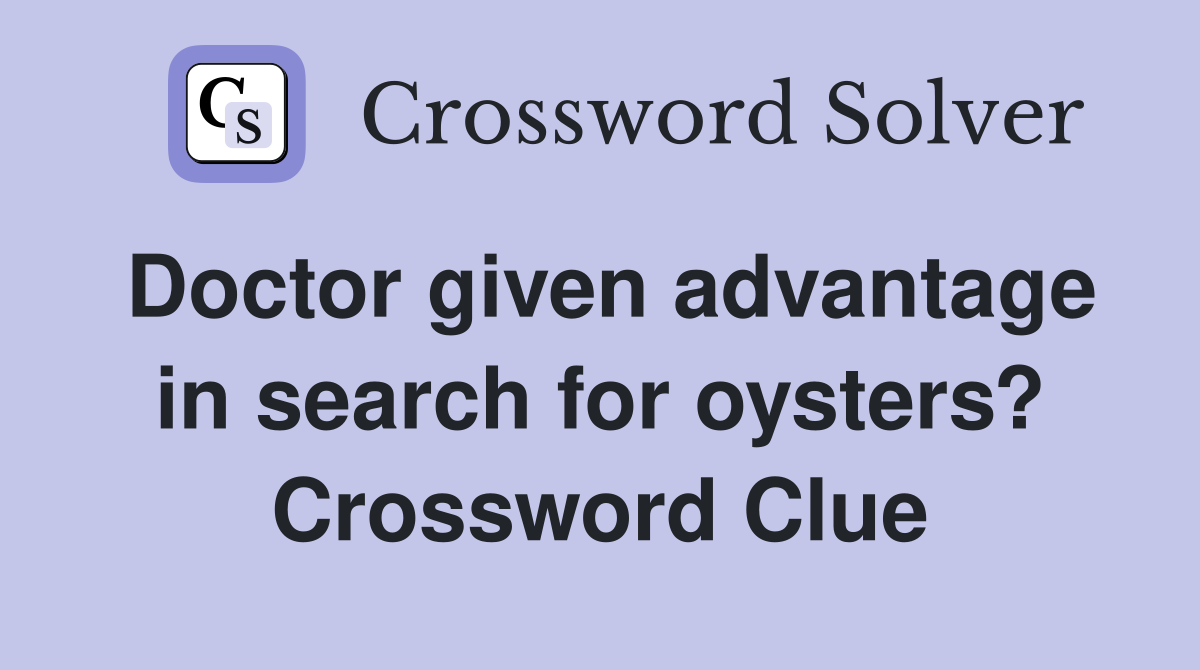 Doctor given advantage in search for oysters? Crossword Clue