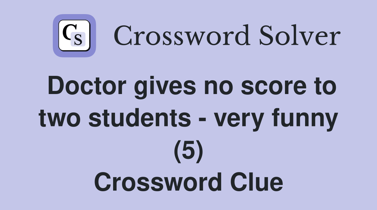 Doctor gives no score to two students - very funny (5) Crossword Clue