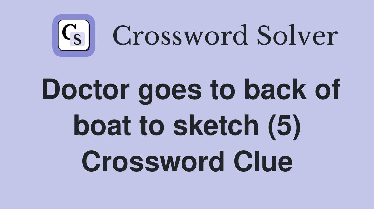 Doctor goes to back of boat to sketch (5) Crossword Clue