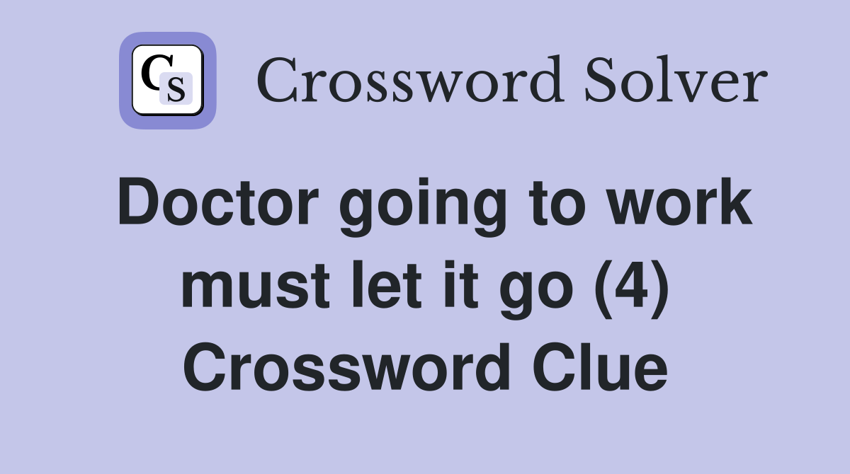 Doctor going to work must let it go (4) Crossword Clue