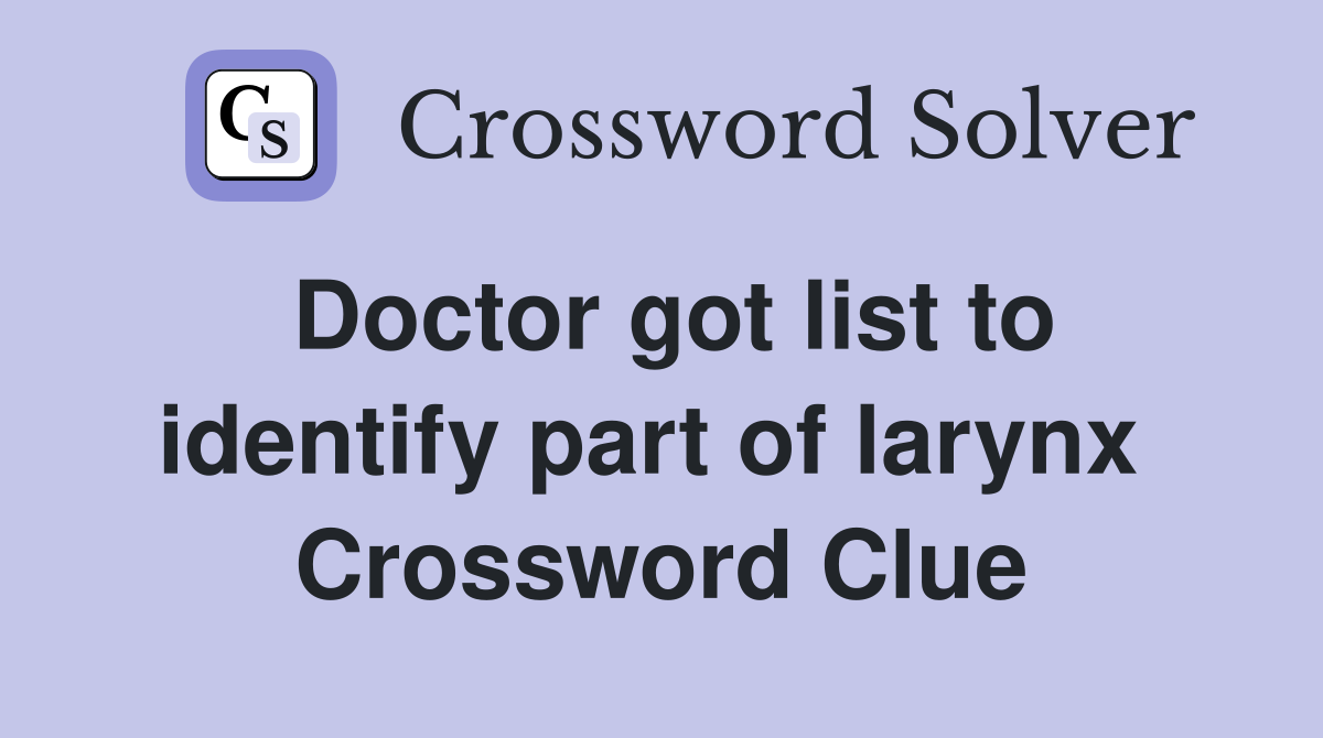 Doctor got list to identify part of larynx  Crossword Clue