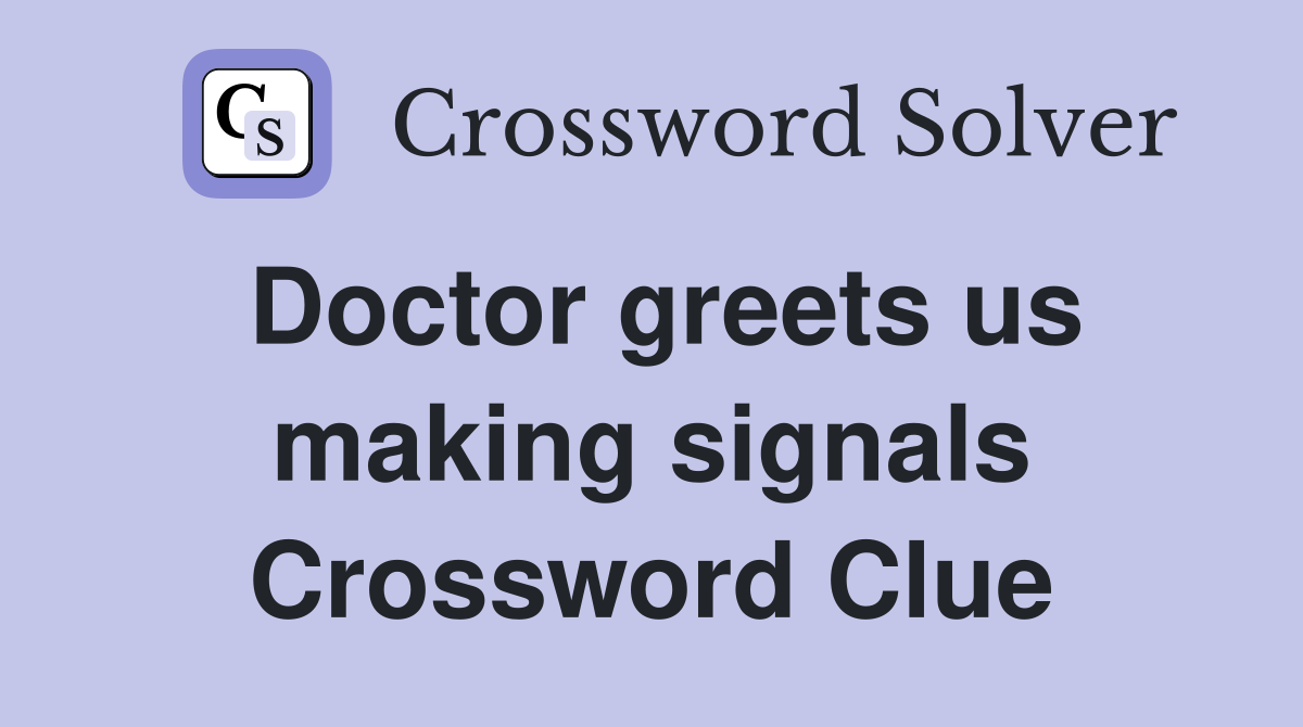 Doctor greets us making signals Crossword Clue