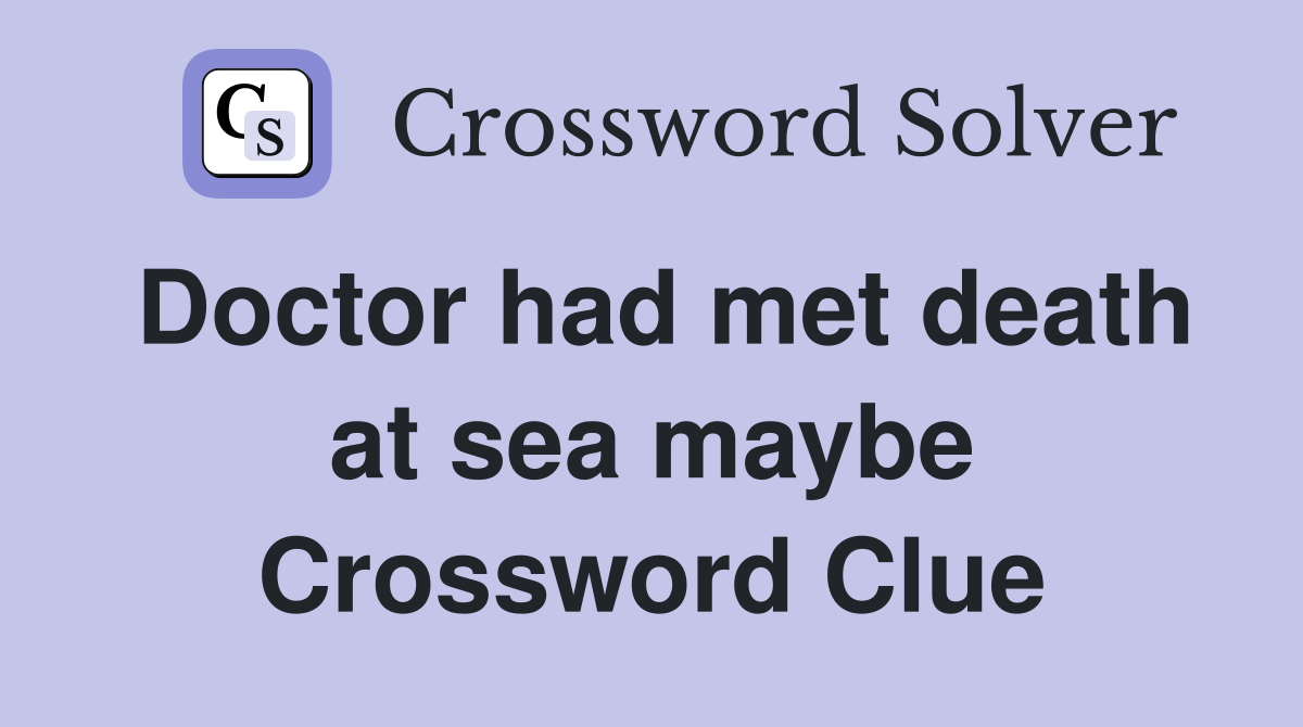 Doctor had met death at sea maybe Crossword Clue