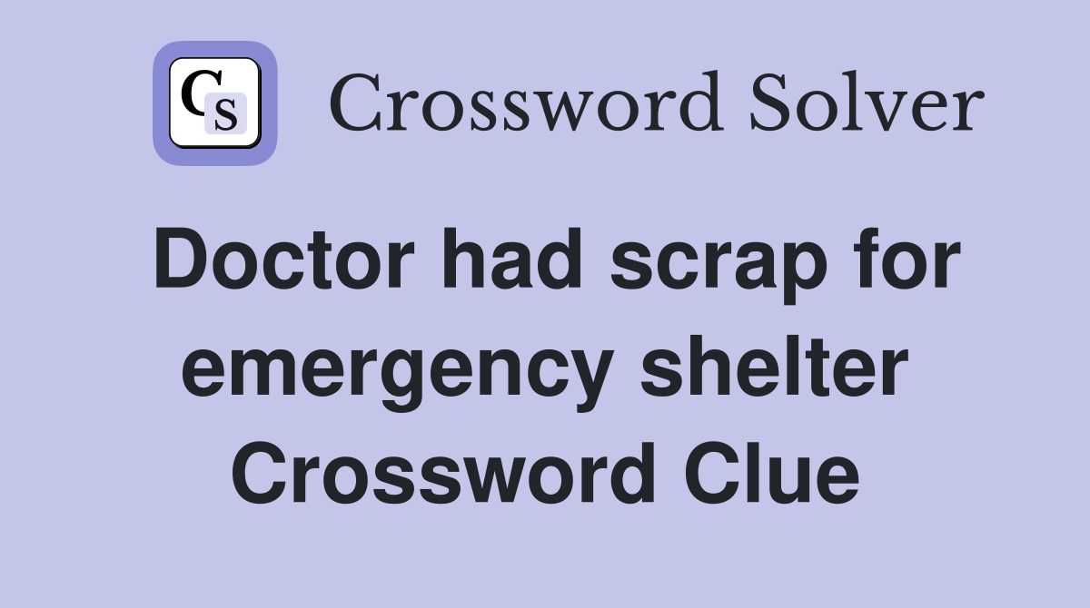 Doctor had scrap for emergency shelter Crossword Clue