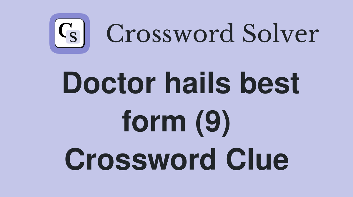 Doctor hails best form (9) Crossword Clue