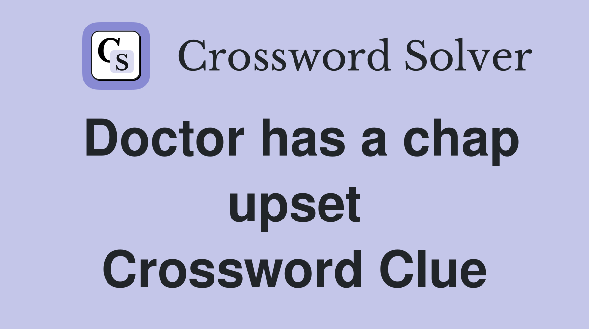Doctor has a chap upset Crossword Clue