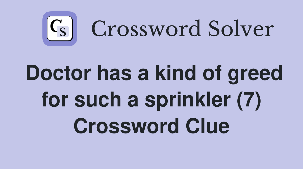 Doctor has a kind of greed for such a sprinkler (7) Crossword Clue