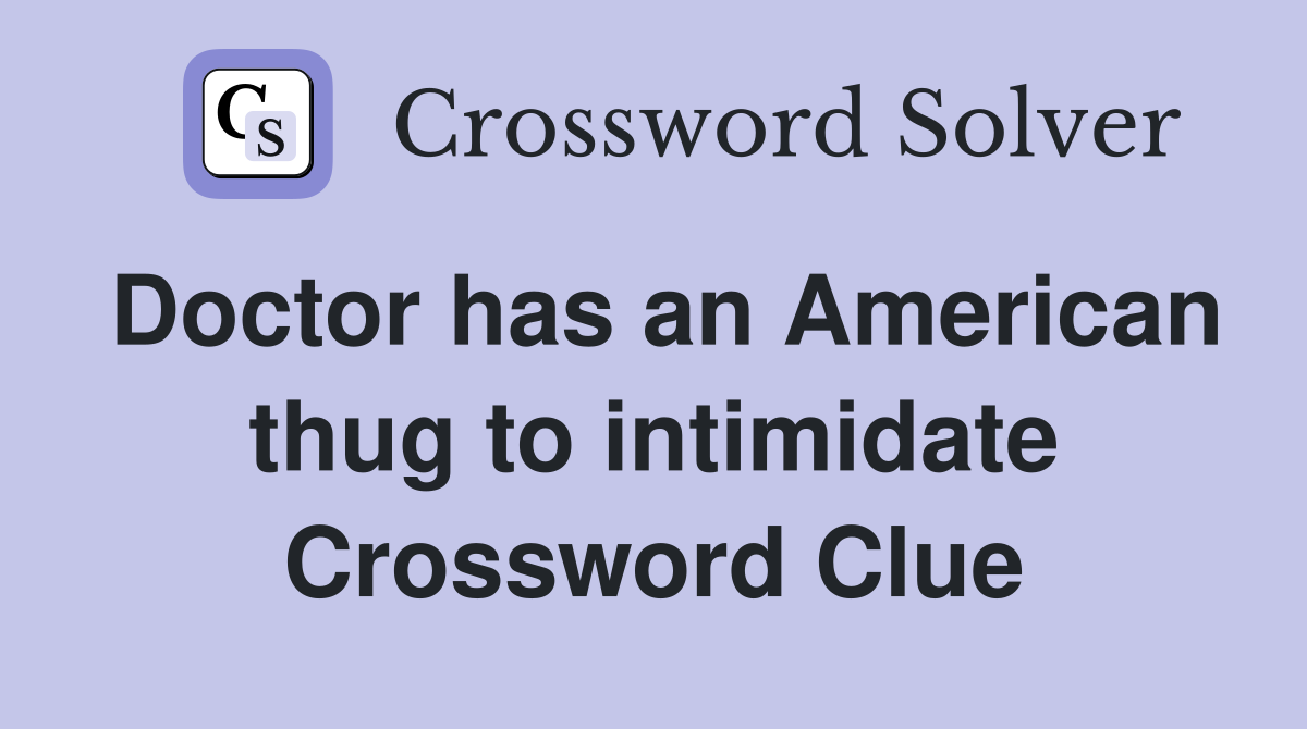 Doctor has an American thug to intimidate Crossword Clue