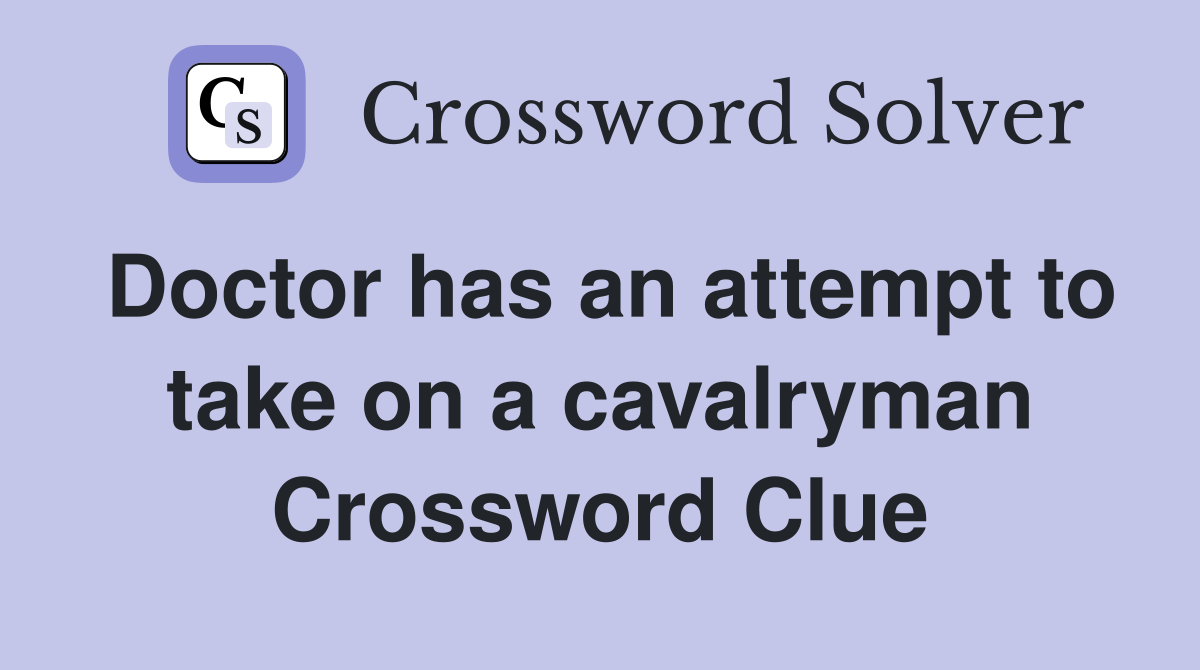 Doctor has an attempt to take on a cavalryman Crossword Clue