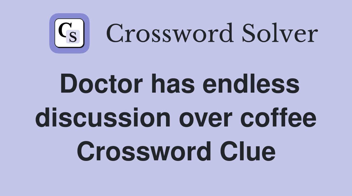 Doctor has endless discussion over coffee Crossword Clue