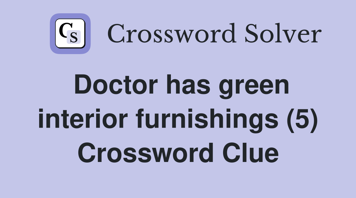Doctor has green interior furnishings (5) Crossword Clue