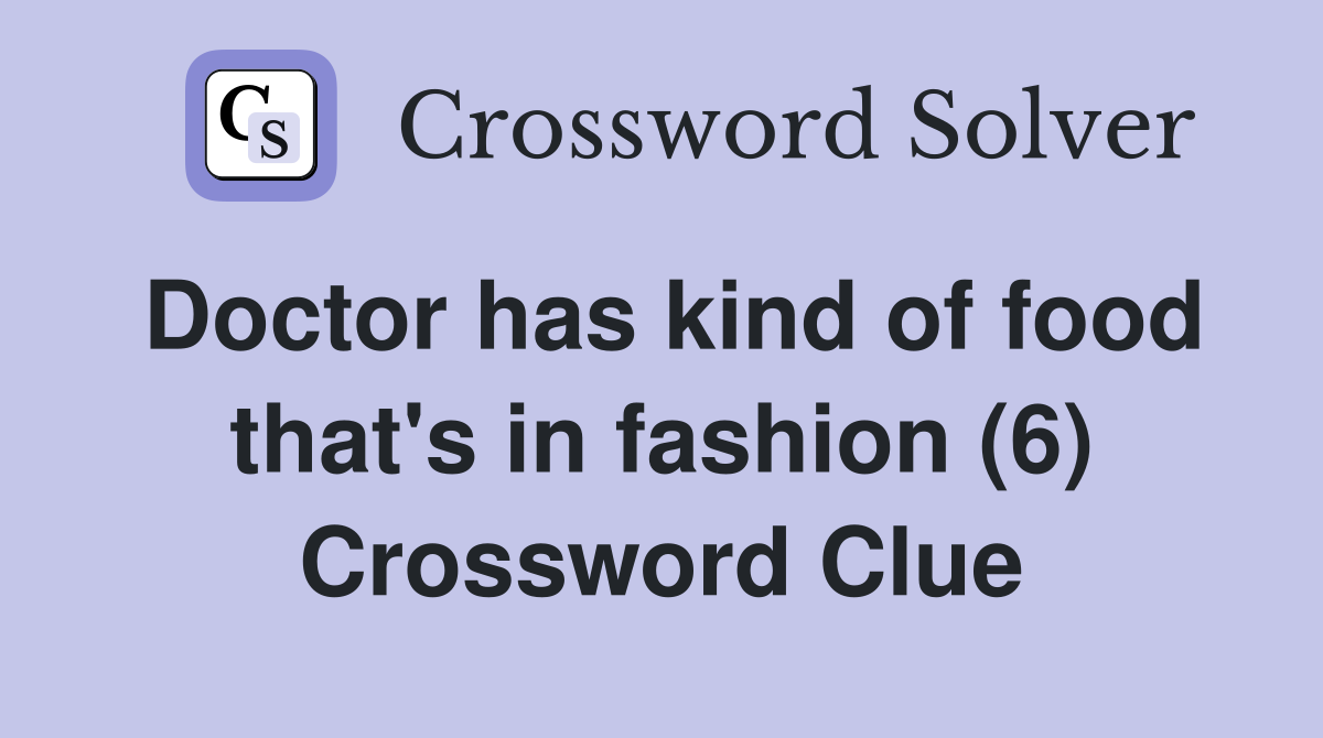 Doctor has kind of food that's in fashion (6) Crossword Clue