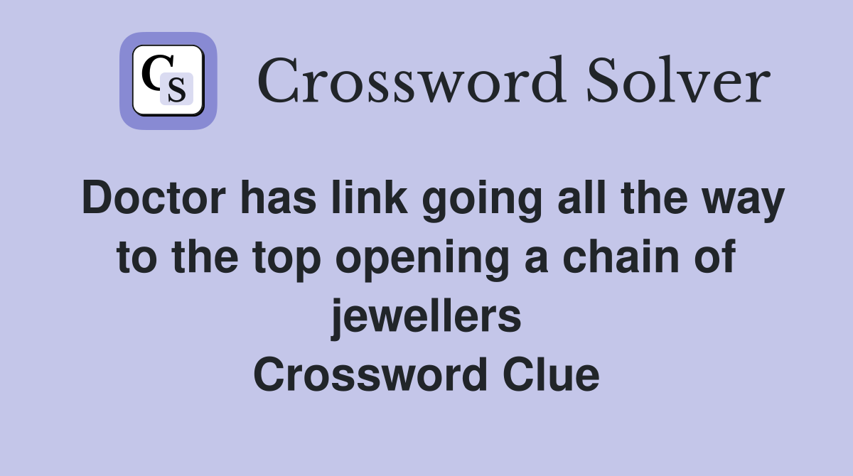 Doctor has link going all the way to the top opening a chain of jewellers Crossword Clue