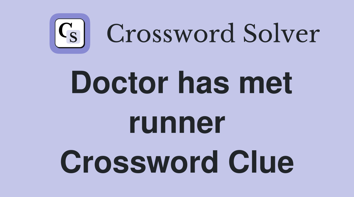 Doctor has met runner Crossword Clue