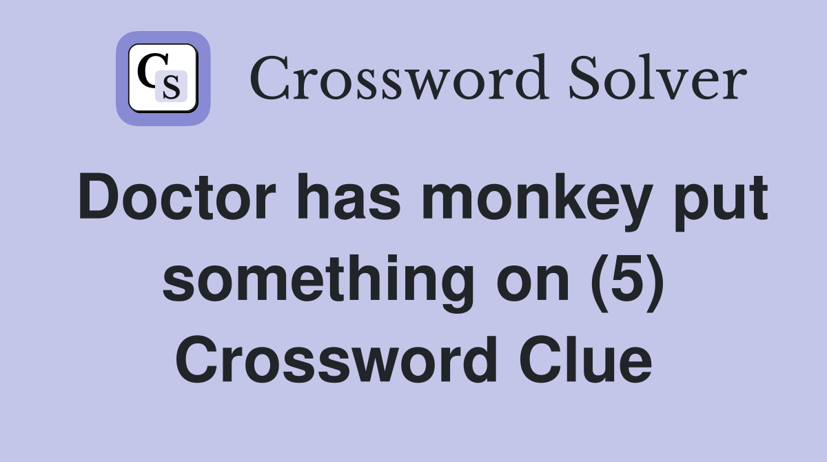 Doctor has monkey put something on (5) Crossword Clue