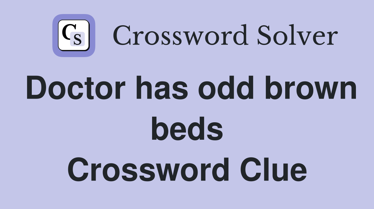 Doctor has odd brown beds Crossword Clue