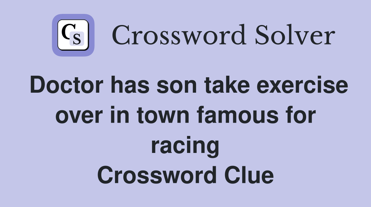 Doctor has son take exercise over in town famous for racing Crossword Clue