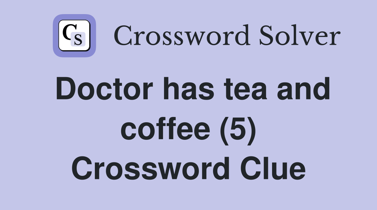 Doctor has tea and coffee (5) Crossword Clue