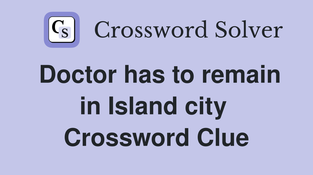 Doctor has to remain in Island city  Crossword Clue