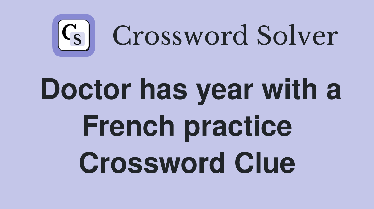 Doctor has year with a French practice Crossword Clue