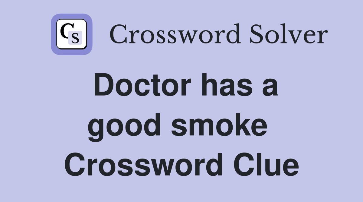 Doctor has a good smoke  Crossword Clue