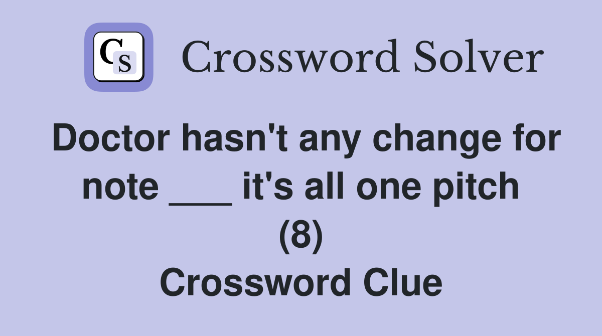Doctor hasn't any change for note ___ it's all one pitch (8) Crossword Clue