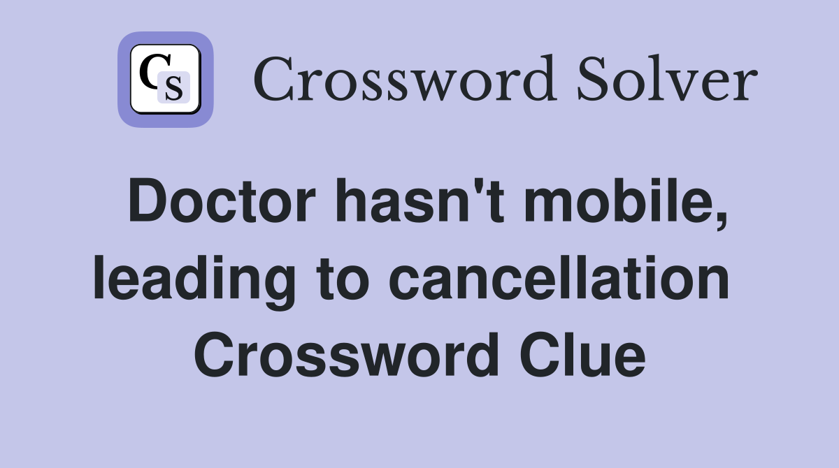 Doctor hasn't mobile, leading to cancellation  Crossword Clue