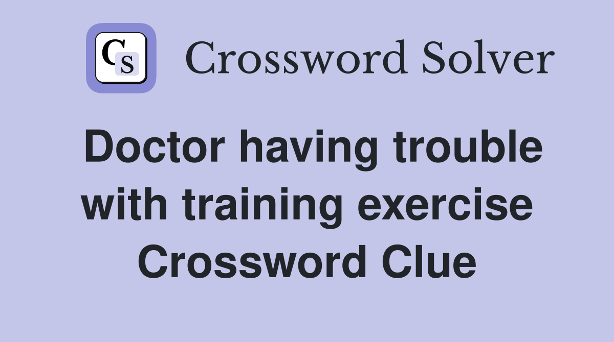 Doctor having trouble with training exercise Crossword Clue
