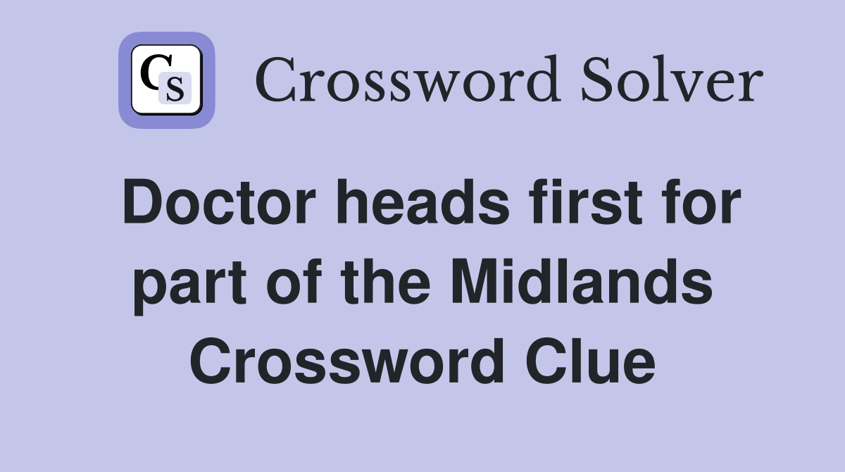 Doctor heads first for part of the Midlands Crossword Clue