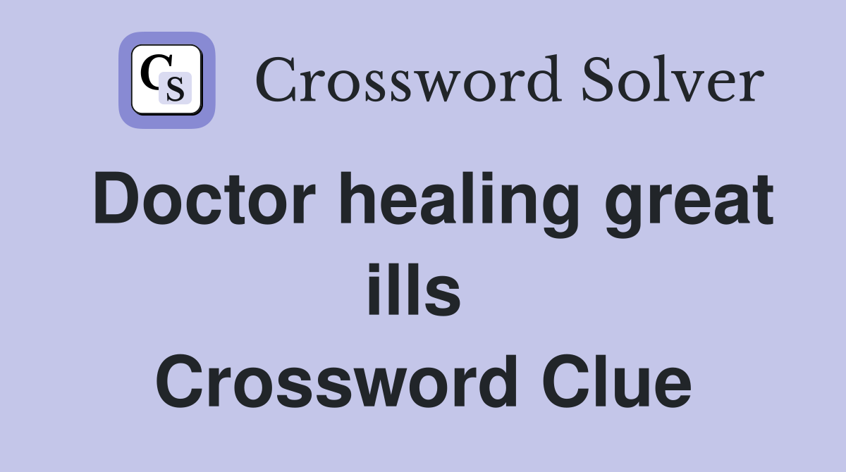 Doctor healing great ills  Crossword Clue