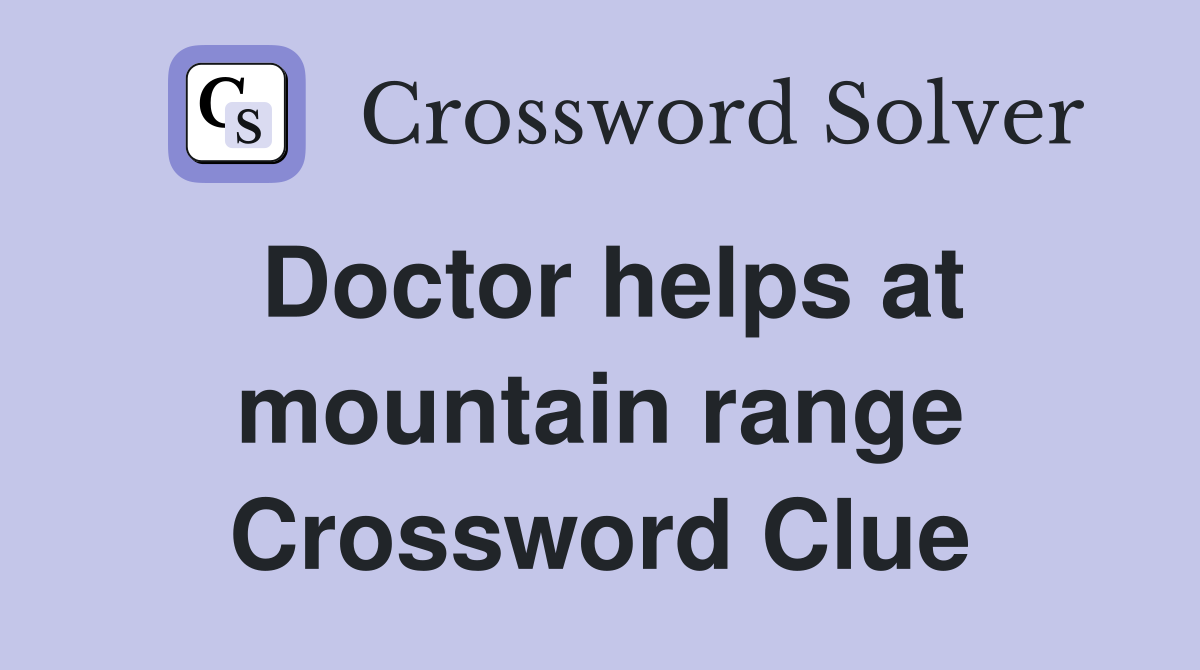 Doctor helps at mountain range Crossword Clue