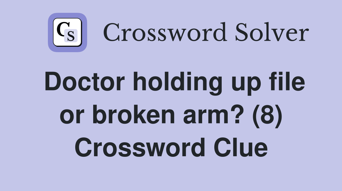Doctor holding up file or broken arm? (8) Crossword Clue