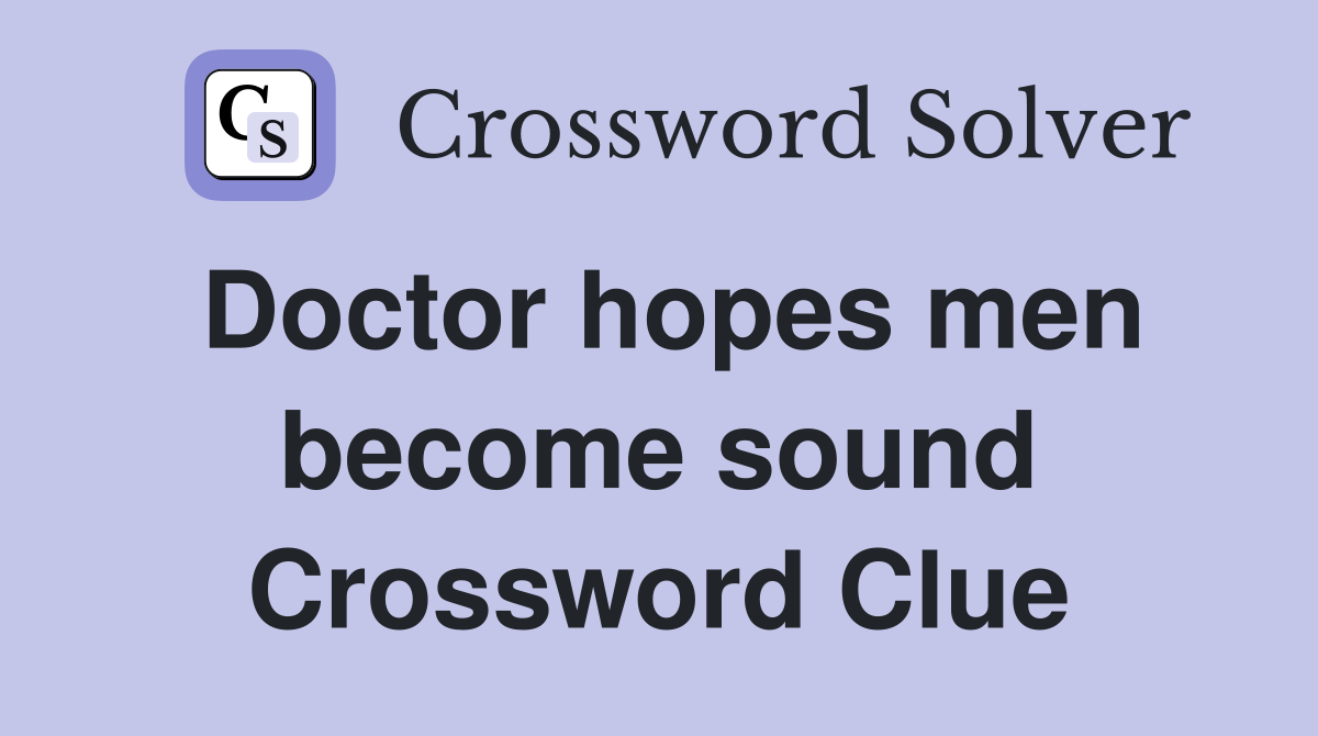 Doctor hopes men become sound Crossword Clue