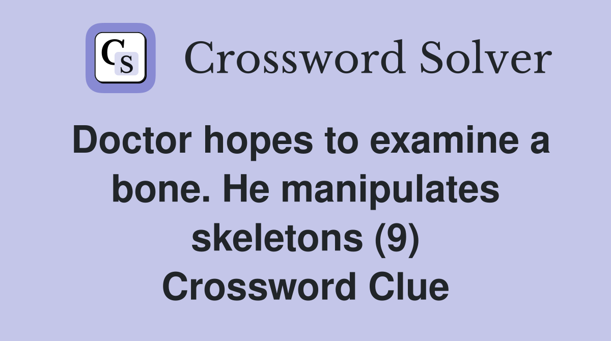 Doctor hopes to examine a bone. He manipulates skeletons (9) Crossword Clue