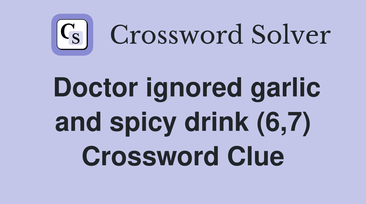 Doctor ignored garlic and spicy drink (6,7) Crossword Clue
