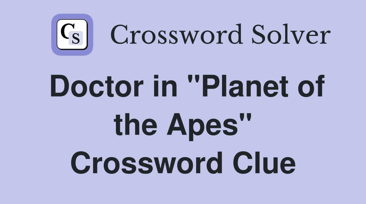 Doctor in "Planet of the Apes" Crossword Clue