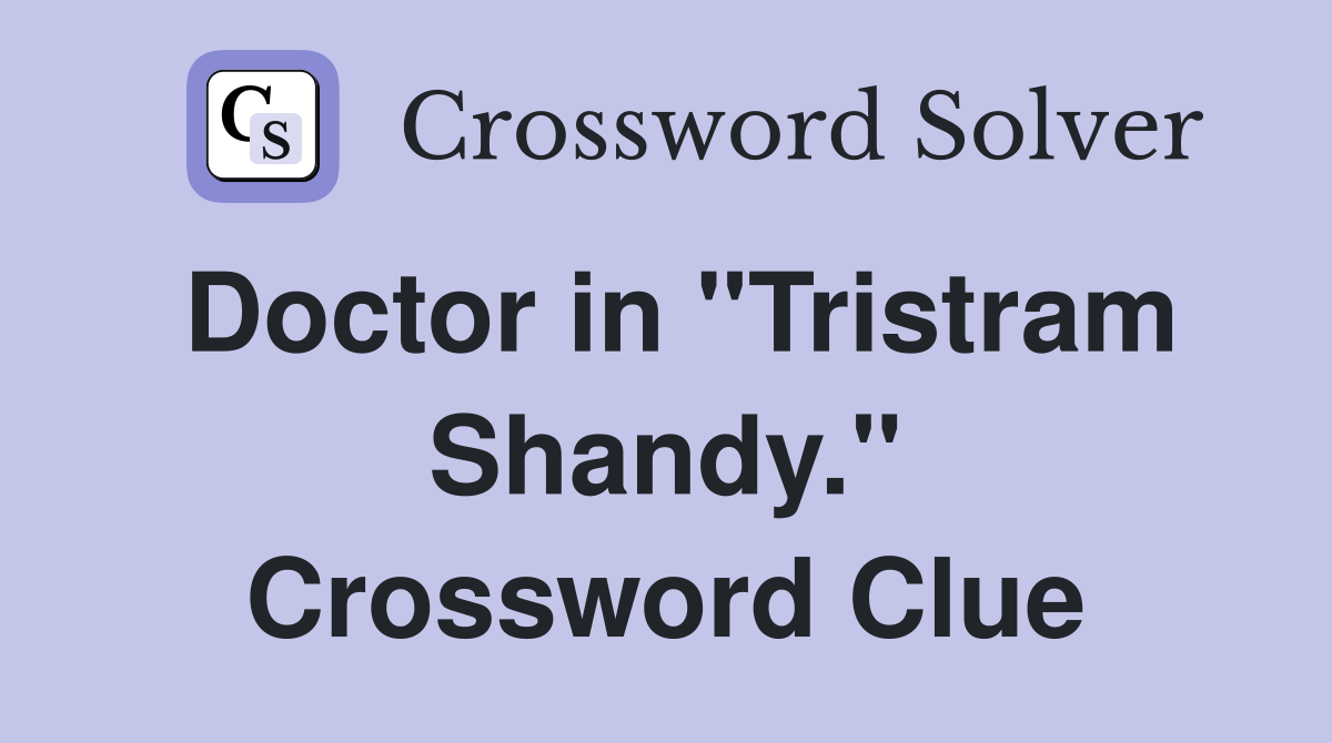 Doctor in "Tristram Shandy." Crossword Clue