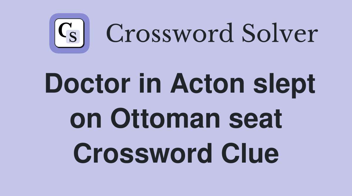 Doctor in Acton slept on Ottoman seat Crossword Clue