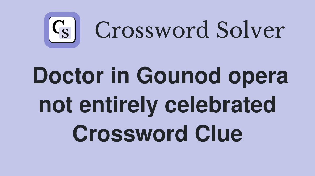 Doctor in Gounod opera not entirely celebrated Crossword Clue