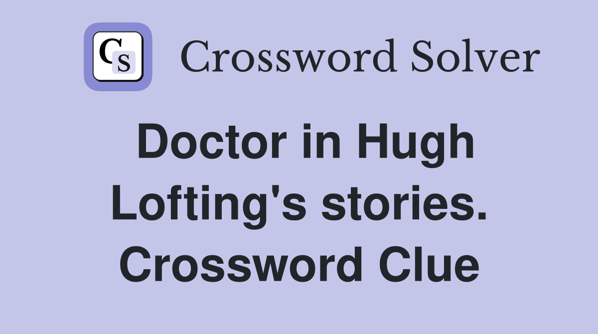 Doctor in Hugh Lofting's stories. Crossword Clue