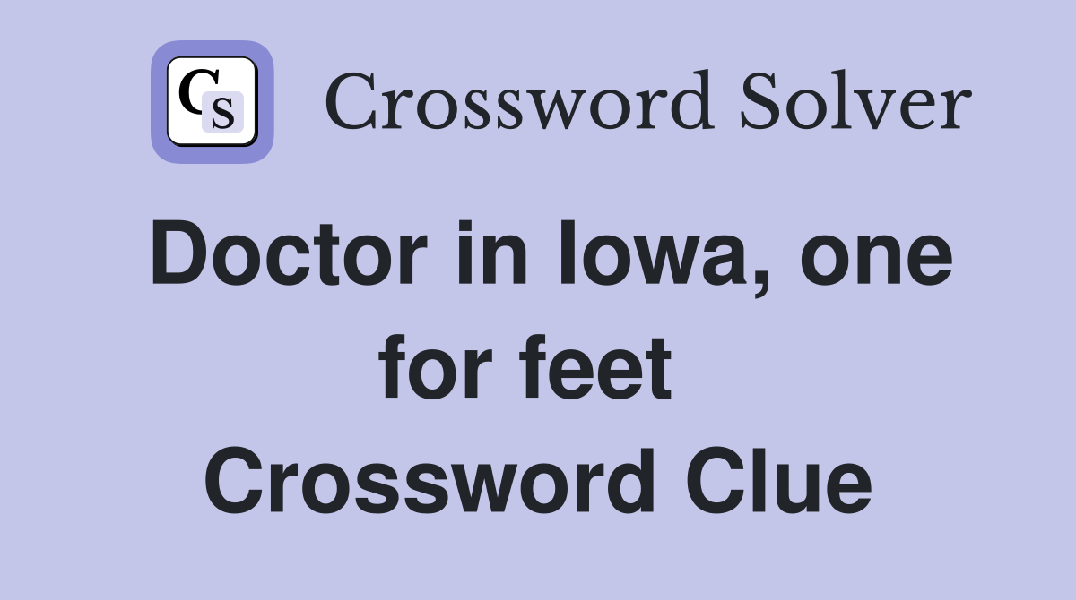 Doctor in Iowa, one for feet  Crossword Clue