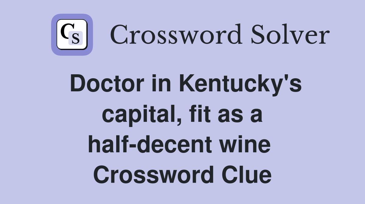Doctor in Kentucky's capital, fit as a half-decent wine  Crossword Clue